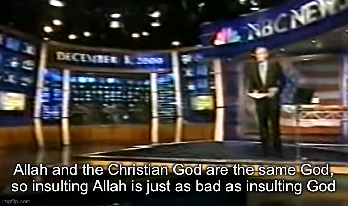 December 8, 2000 | Allah and the Christian God are the same God, so insulting Allah is just as bad as insulting God | image tagged in december 8 2000 | made w/ Imgflip meme maker