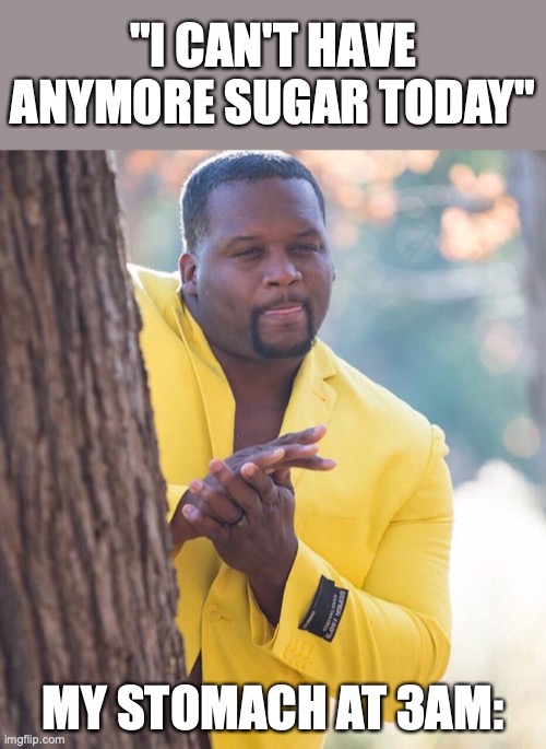 Midnight Cravings | "I CAN'T HAVE ANYMORE SUGAR TODAY"; MY STOMACH AT 3AM: | image tagged in black guy hiding behind tree,midnight,3am,sugar | made w/ Imgflip meme maker