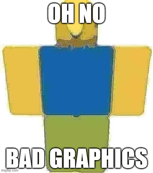 ROBLOX Noob | OH NO; BAD GRAPHICS | image tagged in roblox noob | made w/ Imgflip meme maker