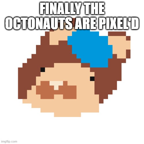 shmellimngtmon | FINALLY THE OCTONAUTS ARE PIXEL'D | image tagged in shmellimngtmon | made w/ Imgflip meme maker