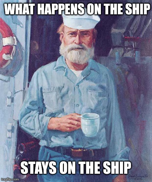 Old sailor  | WHAT HAPPENS ON THE SHIP STAYS ON THE SHIP | image tagged in old sailor | made w/ Imgflip meme maker
