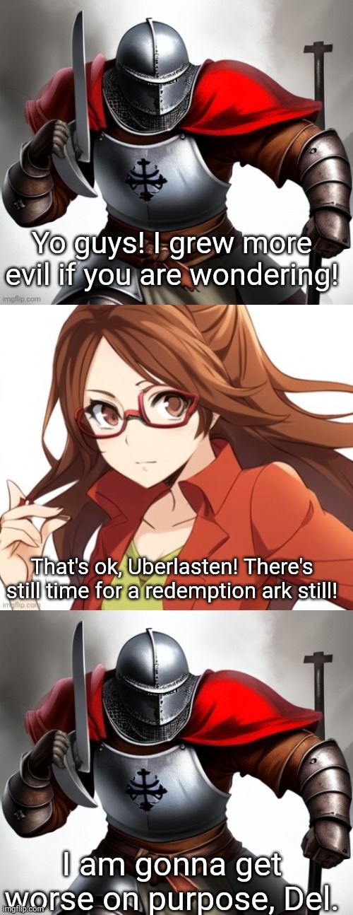 Yo guys! I grew more evil if you are wondering! That's ok, Uberlasten! There's still time for a redemption ark still! I am gonna get worse on purpose, Del. | made w/ Imgflip meme maker