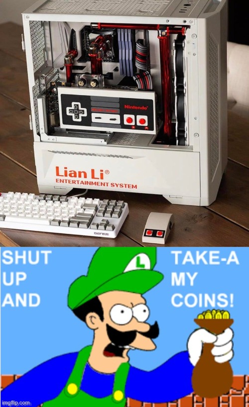 I need that Nintendo Themed Gaming PC! | image tagged in luigi shut up and take-a my coins,gaming,memes,funny | made w/ Imgflip meme maker
