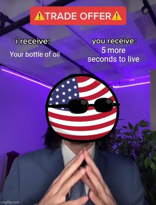 Trade Offer | Your bottle of oil; 5 more seconds to live | image tagged in trade offer | made w/ Imgflip meme maker