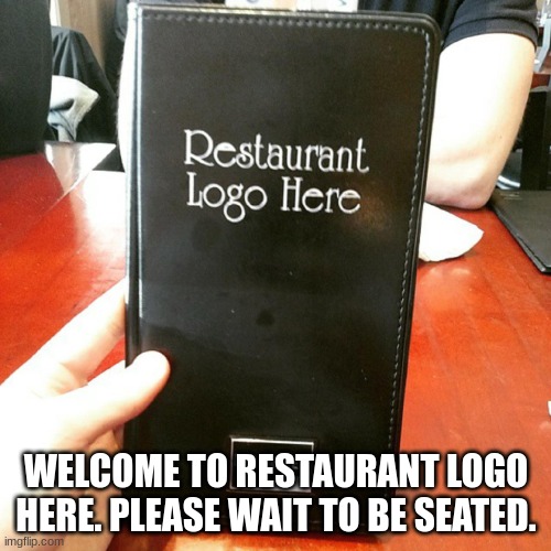 What a stunning name! | WELCOME TO RESTAURANT LOGO HERE. PLEASE WAIT TO BE SEATED. | made w/ Imgflip meme maker