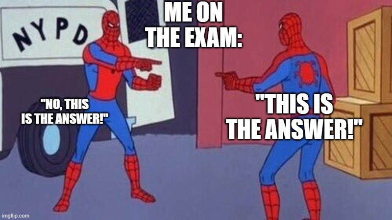 sdasd | ME ON THE EXAM:; "NO, THIS IS THE ANSWER!"; "THIS IS THE ANSWER!" | image tagged in spiderman pointing at spiderman | made w/ Imgflip meme maker