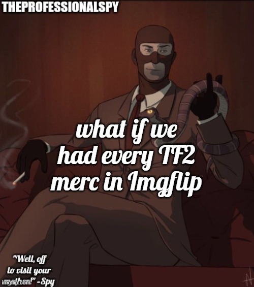 e | what if we had every TF2 merc in Imgflip | image tagged in theprofessionalspy temp | made w/ Imgflip meme maker