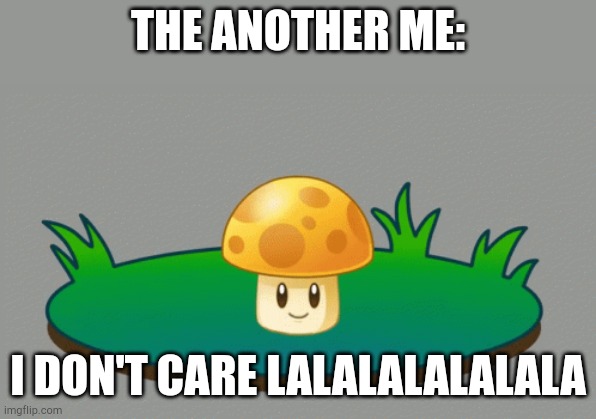 THE ANOTHER ME: I DON'T CARE LALALALALALALA | made w/ Imgflip meme maker
