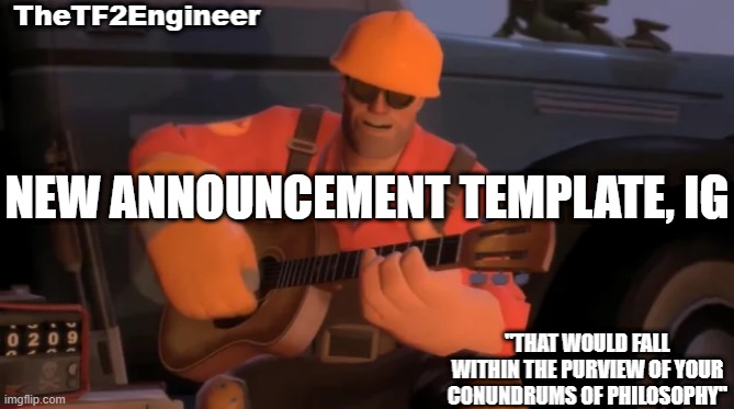 f | NEW ANNOUNCEMENT TEMPLATE, IG | image tagged in thetf2engineer | made w/ Imgflip meme maker