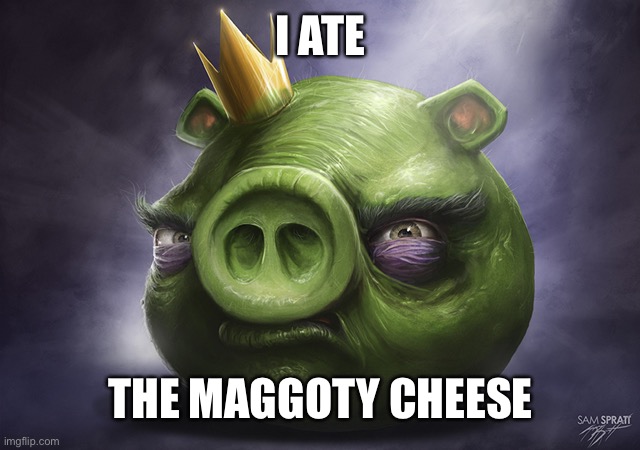 Angry Birds Realistic King Pig | I ATE; THE MAGGOTY CHEESE | image tagged in angry birds realistic king pig | made w/ Imgflip meme maker