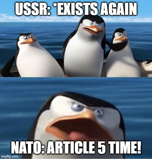 true as well | USSR: *EXISTS AGAIN; NATO: ARTICLE 5 TIME! | image tagged in wouldn't that make you | made w/ Imgflip meme maker