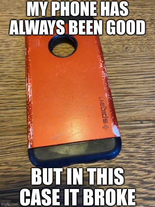 MY PHONE HAS ALWAYS BEEN GOOD; BUT IN THIS CASE IT BROKE | image tagged in memes,funny,eyeroll | made w/ Imgflip meme maker