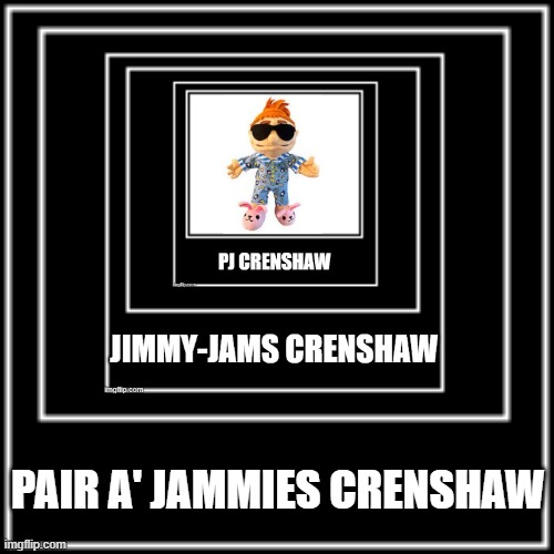 PJ GRENSHAW?!?!?!!??!!??!?! | PAIR A' JAMMIES CRENSHAW | image tagged in sml,pj grenshaw,jimmy-jams crenshaw,pair a' jammies crenshaw | made w/ Imgflip meme maker