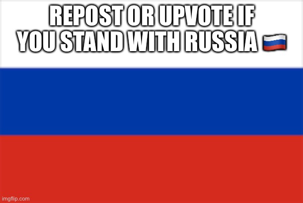 Repost or upvote lol | REPOST OR UPVOTE IF YOU STAND WITH RUSSIA 🇷🇺 | image tagged in russia | made w/ Imgflip meme maker