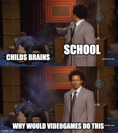 Who Killed Hannibal | SCHOOL; CHILDS BRAINS; WHY WOULD VIDEOGAMES DO THIS | image tagged in memes,who killed hannibal | made w/ Imgflip meme maker