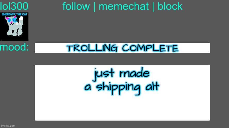 Lol300 announcement temp 3 | TROLLING COMPLETE; just made a shipping alt | image tagged in lol300 announcement temp 3 | made w/ Imgflip meme maker