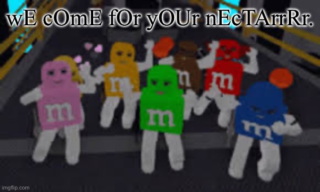 wE cOmE fOr yOUr nEcTArrRr. | made w/ Imgflip meme maker