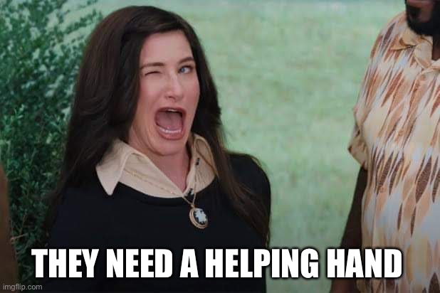 WandaVision Agnes wink | THEY NEED A HELPING HAND | image tagged in wandavision agnes wink | made w/ Imgflip meme maker