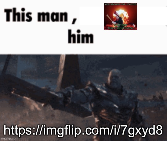 This man, _____ him | https://imgflip.com/i/7gxyd8 | image tagged in this man _____ him | made w/ Imgflip meme maker