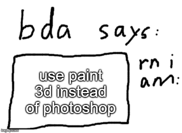 easy to use and free but only for windows | use paint 3d instead of photoshop | image tagged in official badlydrawnaxolotl announcement temp | made w/ Imgflip meme maker