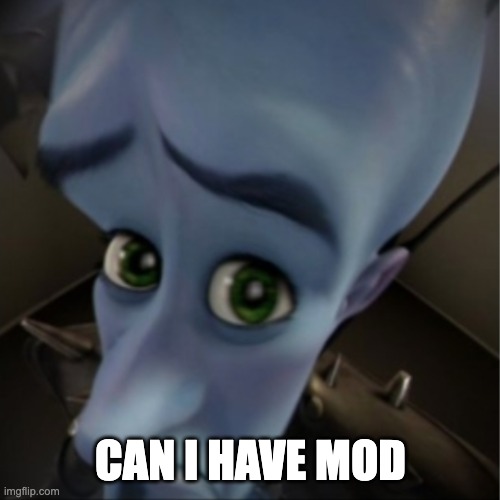 yes but no but yes but yes | CAN I HAVE MOD | image tagged in megamind peeking | made w/ Imgflip meme maker