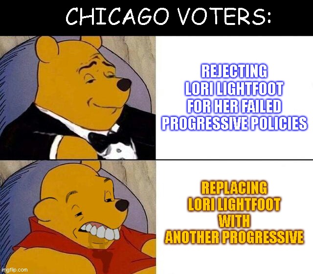 Meanwhile in the Windy City | CHICAGO VOTERS:; REJECTING LORI LIGHTFOOT FOR HER FAILED PROGRESSIVE POLICIES; REPLACING LORI LIGHTFOOT WITH ANOTHER PROGRESSIVE | image tagged in tuxedo winnie the pooh grossed reverse,lori lightfoot,mayor elect brandon johnson,chicago politics,progressives,satire | made w/ Imgflip meme maker