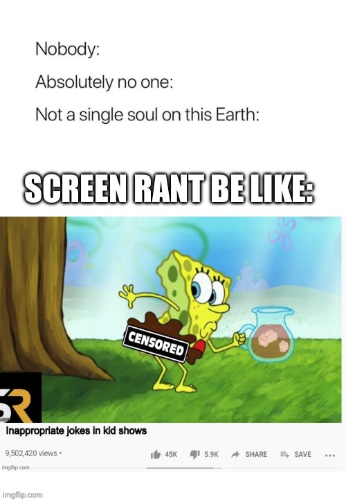 screen rant in a nutshell | image tagged in in a nutshell,be like,nobody absolutely no one | made w/ Imgflip meme maker