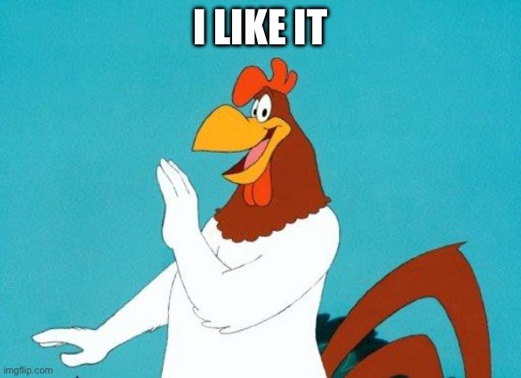 Foghorn Leghorn | I LIKE IT | image tagged in foghorn leghorn | made w/ Imgflip meme maker