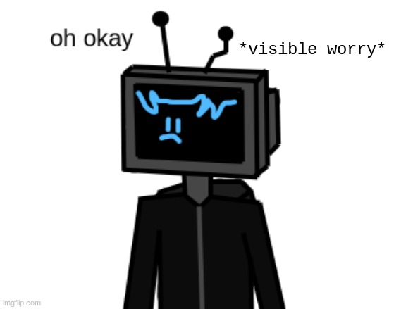 *visible worry* | image tagged in oh ok | made w/ Imgflip meme maker