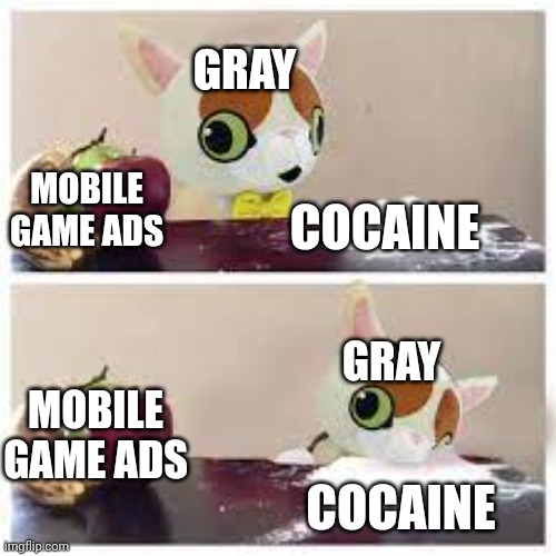 graystillplays spleens fruit or cocaine COCAINE IT IS | GRAY MOBILE GAME ADS COCAINE MOBILE GAME ADS GRAY COCAINE | image tagged in graystillplays spleens fruit or cocaine cocaine it is | made w/ Imgflip meme maker