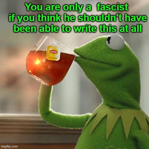 But That's None Of My Business Meme | You are only a  fascist 
if you think he shouldn't have been able to write this at all | image tagged in memes,but that's none of my business,kermit the frog | made w/ Imgflip meme maker