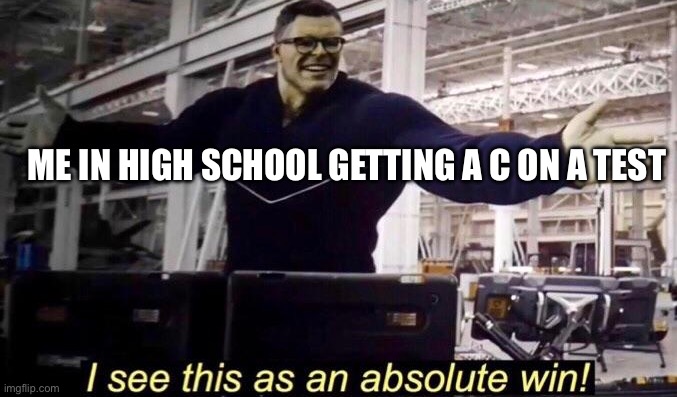 High schoolers when they get a C on there test | ME IN HIGH SCHOOL GETTING A C ON A TEST | image tagged in marvel absolute win,school,memes,relatable | made w/ Imgflip meme maker