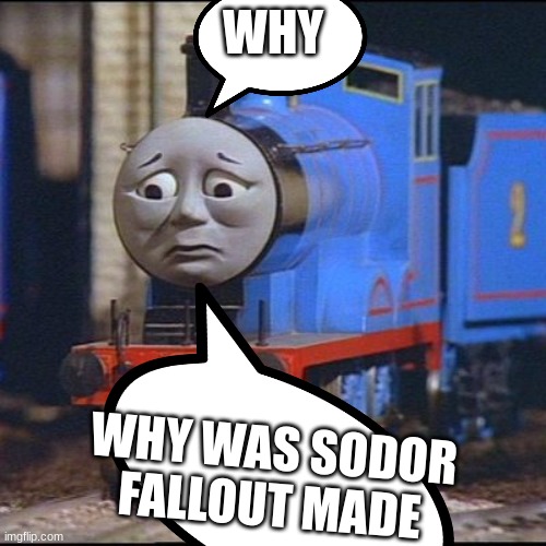 ??? | WHY; WHY WAS SODOR FALLOUT MADE | image tagged in one does not simply,why | made w/ Imgflip meme maker