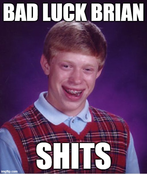 He shits again! | BAD LUCK BRIAN; SHITS | image tagged in memes,bad luck brian | made w/ Imgflip meme maker