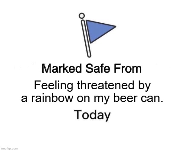 Marked Safe From | Feeling threatened by a rainbow on my beer can. | image tagged in memes,marked safe from | made w/ Imgflip meme maker