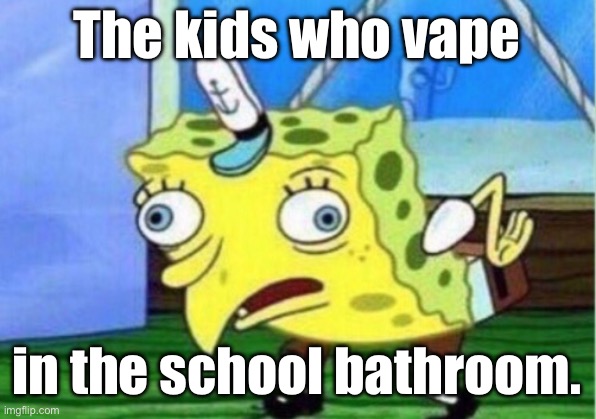 Strawberry Flavored | The kids who vape; in the school bathroom. | image tagged in memes,mocking spongebob,school | made w/ Imgflip meme maker