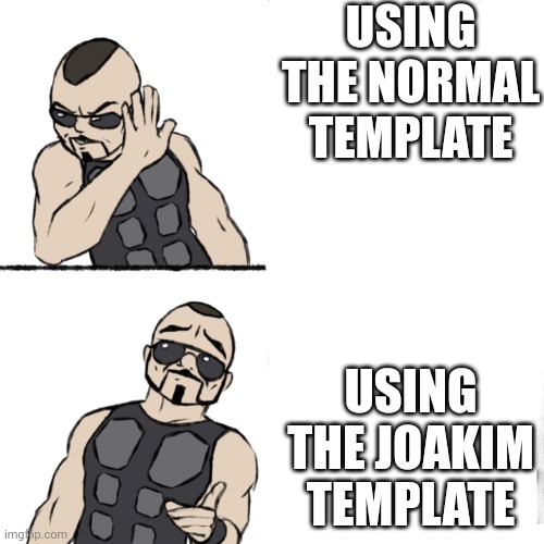 Sabaton template | USING THE NORMAL TEMPLATE; USING THE JOAKIM TEMPLATE | image tagged in sabaton template | made w/ Imgflip meme maker