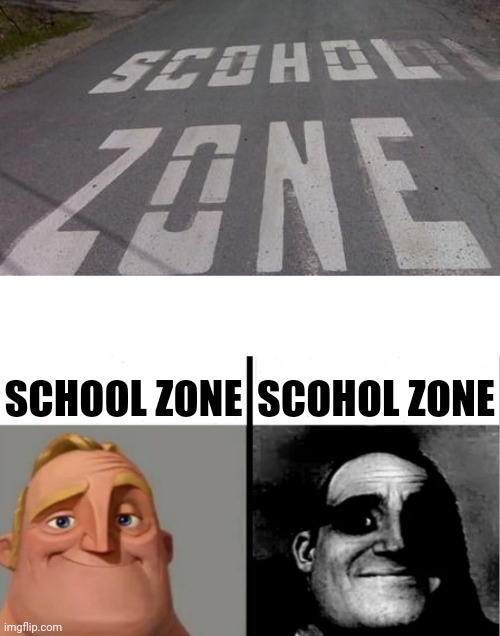 Scohol Zone | SCHOOL ZONE; SCOHOL ZONE | image tagged in teacher's copy,school zone,school,road,you had one job,memes | made w/ Imgflip meme maker