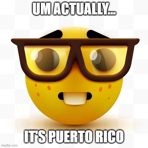 Nerd emoji | UM ACTUALLY... IT'S PUERTO RICO | image tagged in nerd emoji | made w/ Imgflip meme maker
