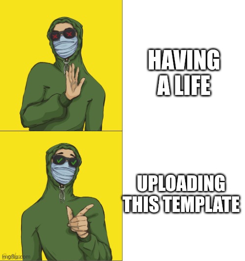 Kwite drake meme | HAVING A LIFE; UPLOADING THIS TEMPLATE | image tagged in kwite drake meme | made w/ Imgflip meme maker