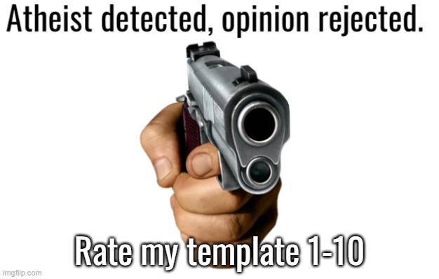 Atheist Detected, Opinion Rejected | Rate my template 1-10 | image tagged in atheist detected opinion rejected | made w/ Imgflip meme maker