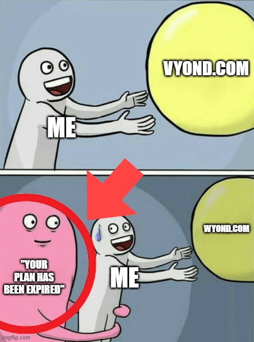 vyond when expired | VYOND.COM; ME; WYOND.COM; "YOUR PLAN HAS BEEN EXPIRED"; ME | image tagged in memes,running away balloon | made w/ Imgflip meme maker