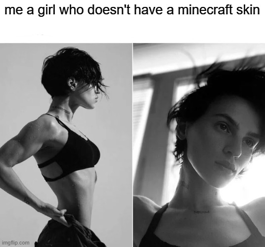 Female Giga Chad | me a girl who doesn't have a minecraft skin | image tagged in female giga chad | made w/ Imgflip meme maker