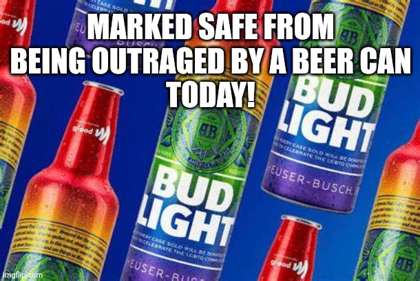Not 'Offended' by One's Choice of Beer | MARKED SAFE FROM
BEING OUTRAGED BY A BEER CAN
TODAY! | image tagged in beer,offended,snowflakes | made w/ Imgflip meme maker