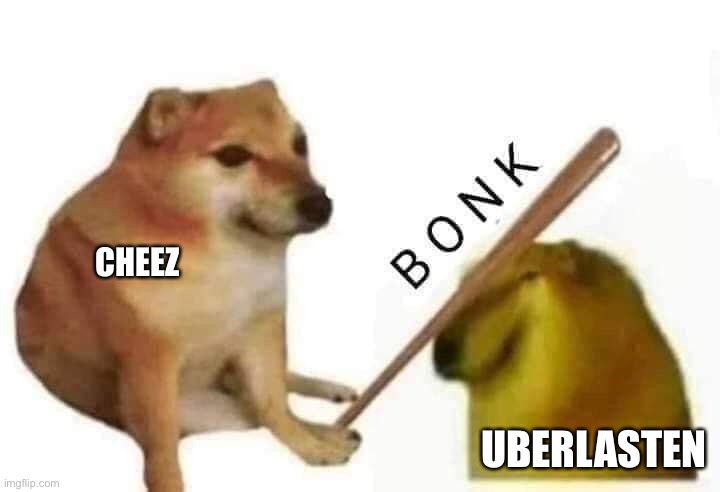 Its true, ya’ll like cheez | UBERLASTEN; CHEEZ | image tagged in doge bonk | made w/ Imgflip meme maker