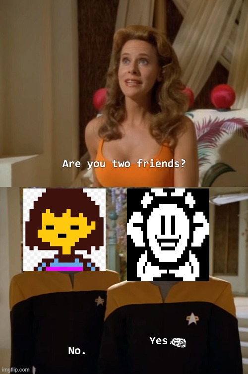 POV: you're playing Undertale the second 2nd time | image tagged in are you two friends | made w/ Imgflip meme maker