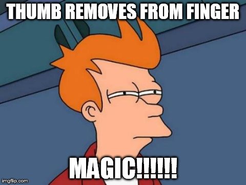 Futurama Fry | THUMB REMOVES FROM FINGER MAGIC!!!!!! | image tagged in memes,futurama fry | made w/ Imgflip meme maker