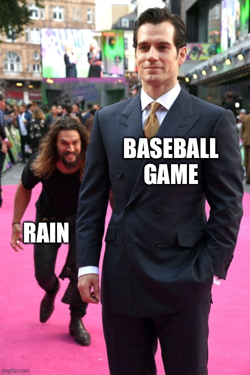 Rain Trying To Cancel A Baseball Game | BASEBALL GAME; RAIN | image tagged in jason momoa henry cavill meme,baseball,rain,postponed,rain out | made w/ Imgflip meme maker