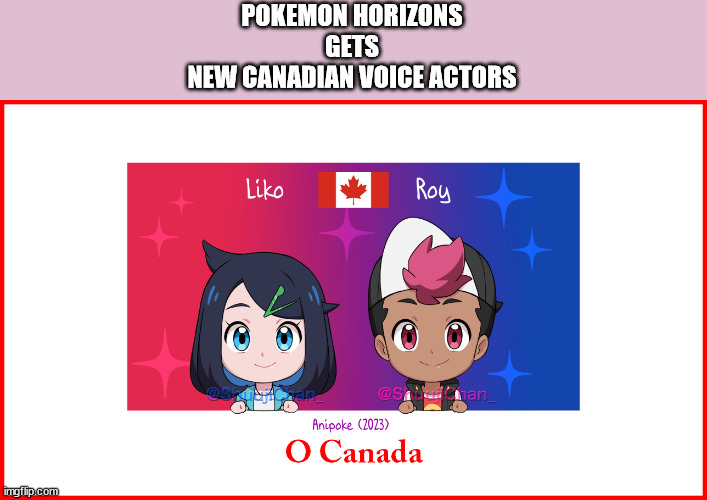 Pokemon Horizons gets New Canadian Voice Actors | POKEMON HORIZONS
GETS
NEW CANADIAN VOICE ACTORS | image tagged in memes,pokemon,canada,oh canada,voice,anime | made w/ Imgflip meme maker