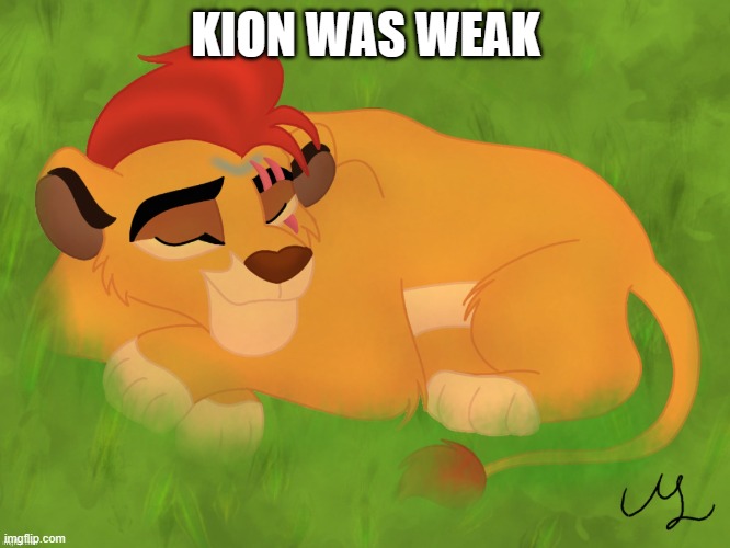 A mentally sick piece of garbage | KION WAS WEAK | image tagged in a mentally sick piece of garbage | made w/ Imgflip meme maker